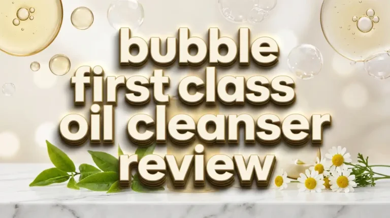 Bubble First Class Oil Cleanser Review 2026: Worth the Hype?